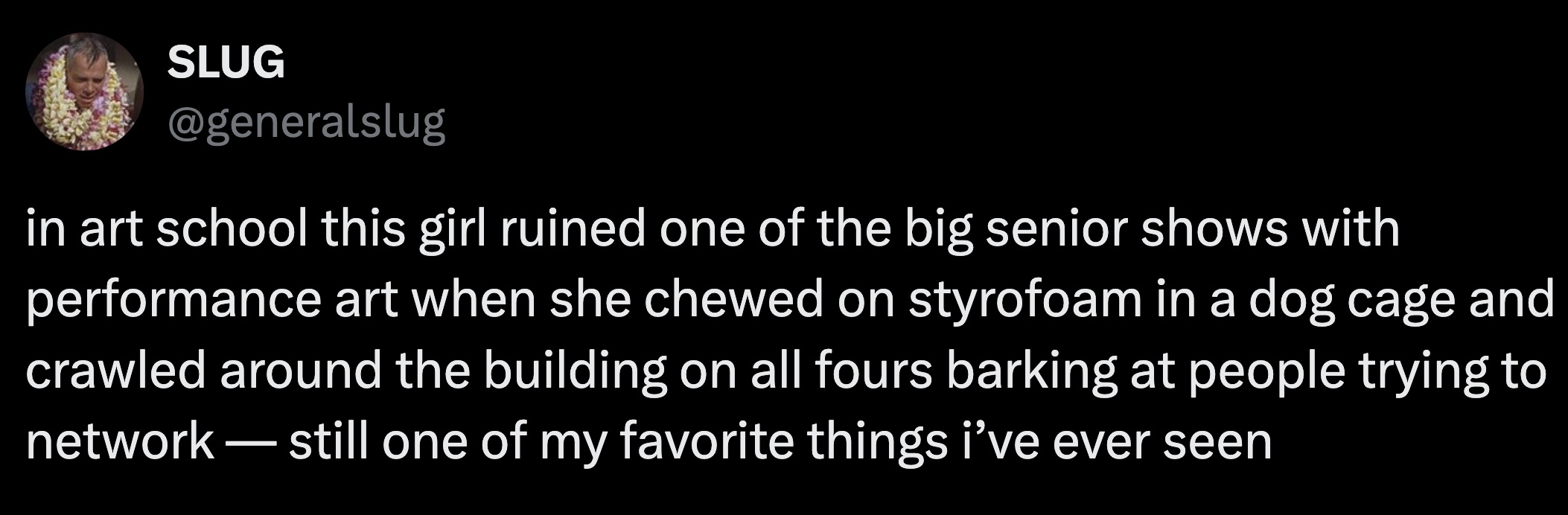 colorfulness - Slug in art school this girl ruined one of the big senior shows with performance art when she chewed on styrofoam in a dog cage and crawled around the building on all fours barking at people trying to network still one of my favorite things